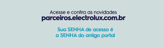 Acesse e confira as novidades: parceiros.electrolux.com.br