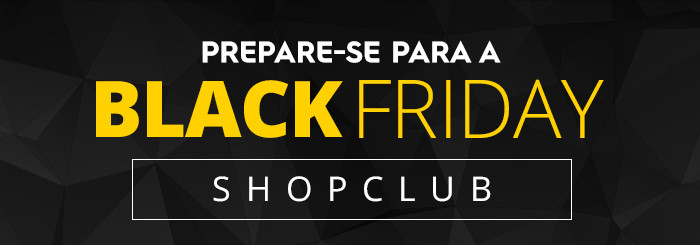 Prepare-se para a Black Friday ShopClub.